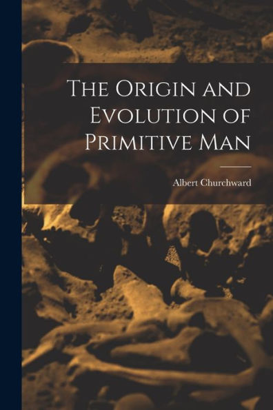 The Origin And Evolution Of Primitive Man