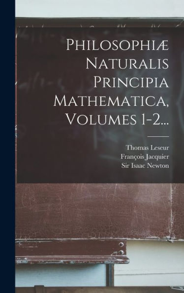 Philosophiæ Naturalis Principia Mathematica, Volumes 1-2... (French Edition)