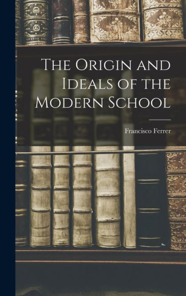 The Origin And Ideals Of The Modern School