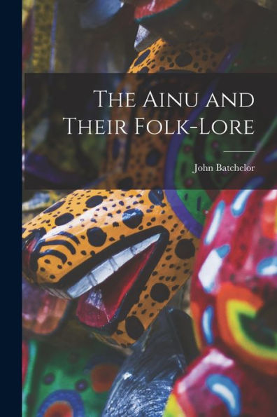 The Ainu And Their Folk-Lore