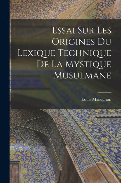 Essai Sur Les Origines Du Lexique Technique De La Mystique Musulmane (French Edition)