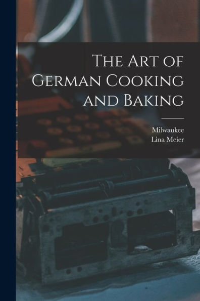 The Art Of German Cooking And Baking