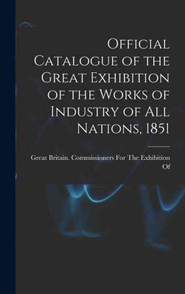 Official Catalogue Of The Great Exhibition Of The Works Of Industry Of All Nations, 1851
