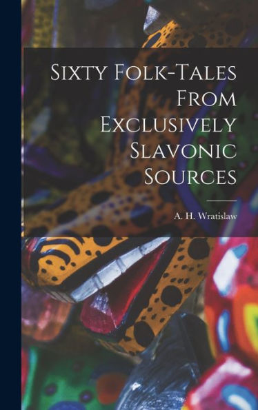 Sixty Folk-Tales From Exclusively Slavonic Sources