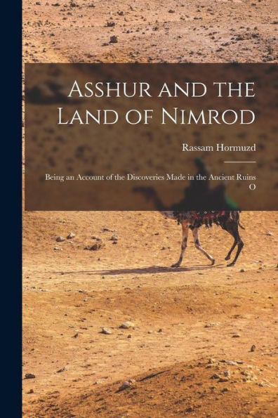Asshur And The Land Of Nimrod; Being An Account Of The Discoveries Made In The Ancient Ruins O