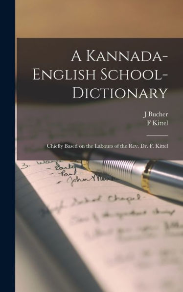 A Kannada-English School-Dictionary: Chiefly Based On The Labours Of The Rev. Dr. F. Kittel