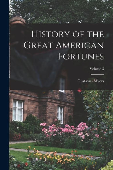 History Of The Great American Fortunes; Volume 3