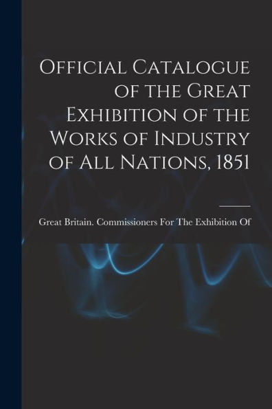 Official Catalogue Of The Great Exhibition Of The Works Of Industry Of All Nations, 1851