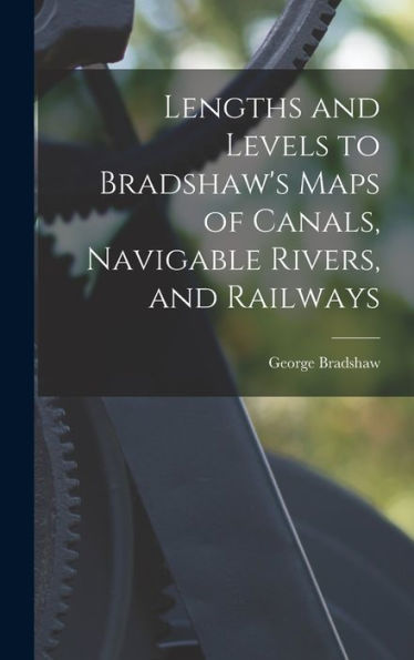 Lengths And Levels To Bradshaw'S Maps Of Canals, Navigable Rivers, And Railways