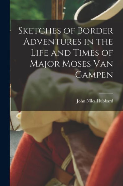 Sketches Of Border Adventures In The Life And Times Of Major Moses Van Campen