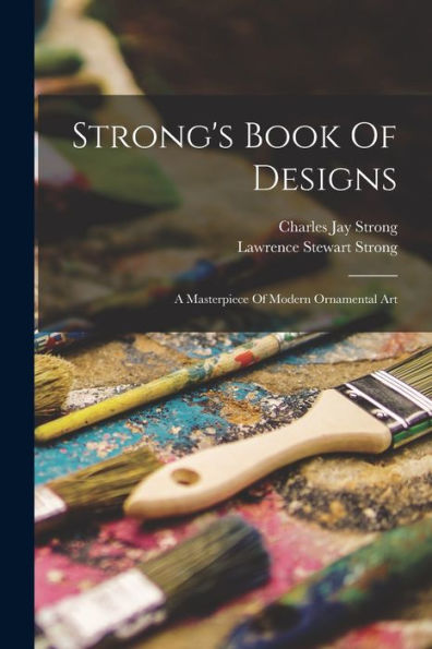 Strong'S Book Of Designs; A Masterpiece Of Modern Ornamental Art