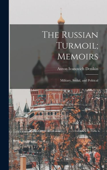 The Russian Turmoil; Memoirs: Military, Social, And Political