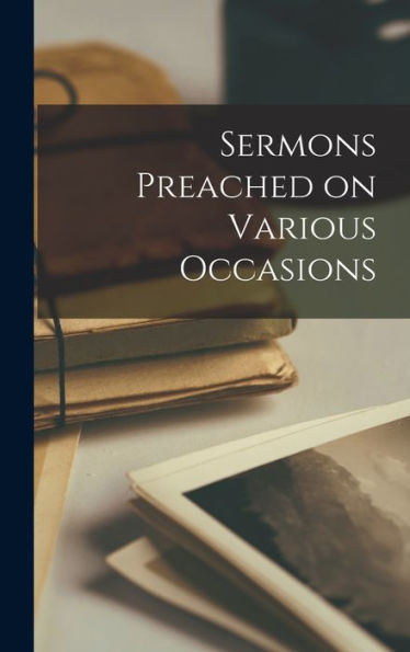 Sermons Preached On Various Occasions