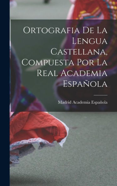Ortografia De La Lengua Castellana, Compuesta Por La Real Academia Española (Spanish Edition)