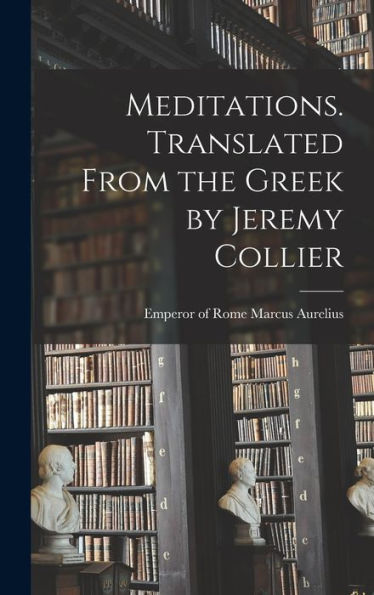 Meditations. Translated From The Greek By Jeremy Collier