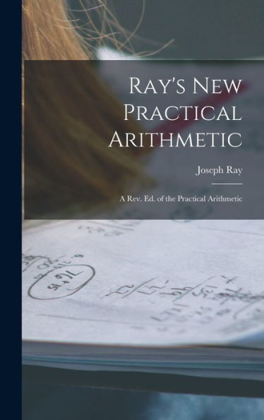 Ray'S New Practical Arithmetic: A Rev. Ed. Of The Practical Arithmetic