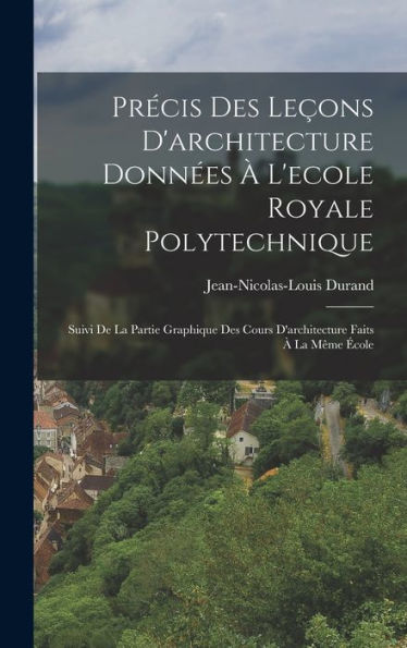 Précis Des Leçons D'Architecture Données À L'Ecole Royale Polytechnique: Suivi De La Partie Graphique Des Cours D'Architecture Faits À La Même École (French Edition)