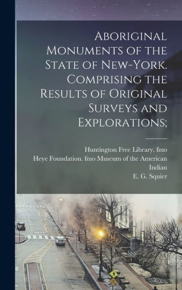 Aboriginal Monuments Of The State Of New-York. Comprising The Results Of Original Surveys And Explorations;
