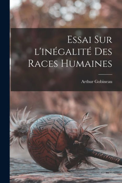 Essai Sur L'Inégalité Des Races Humaines (French Edition)