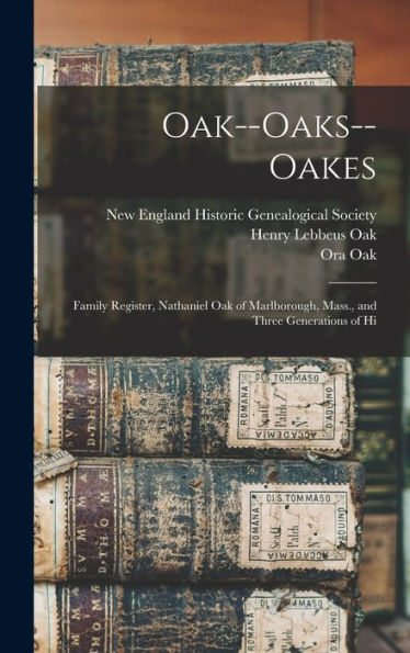 Oak--Oaks--Oakes: Family Register, Nathaniel Oak Of Marlborough, Mass., And Three Generations Of Hi