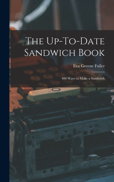 The Up-To-Date Sandwich Book: 400 Ways To Make A Sandwich