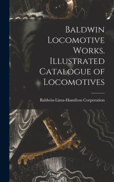Baldwin Locomotive Works. Illustrated Catalogue Of Locomotives