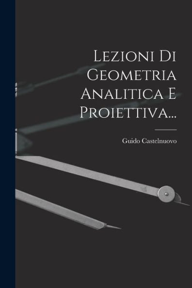 Lezioni Di Geometria Analitica E Proiettiva... (Italian Edition)