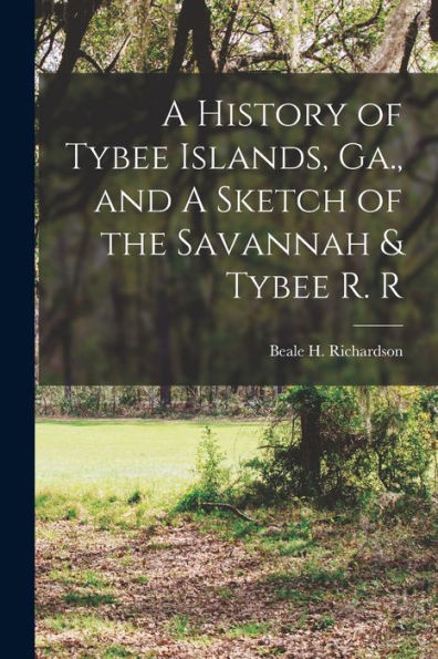 A History Of Tybee Islands, Ga., And A Sketch Of The Savannah & Tybee R. R