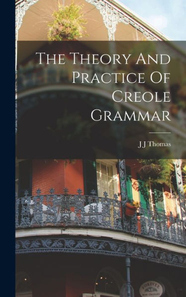 The Theory And Practice Of Creole Grammar
