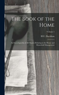 The Book Of The Home: An Encyclopaedia Of All Matters Relating To The House And Household Management; Volume 1
