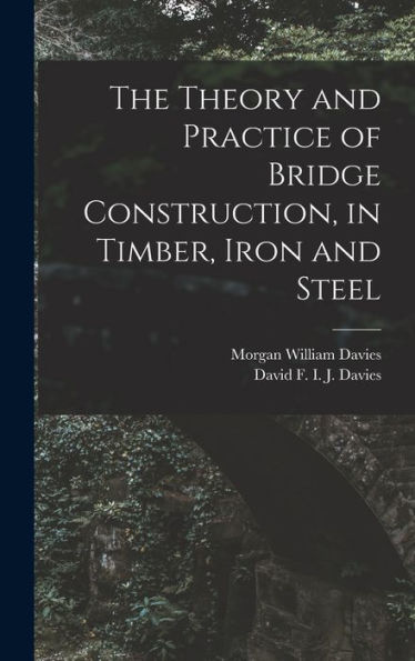 The Theory And Practice Of Bridge Construction, In Timber, Iron And Steel