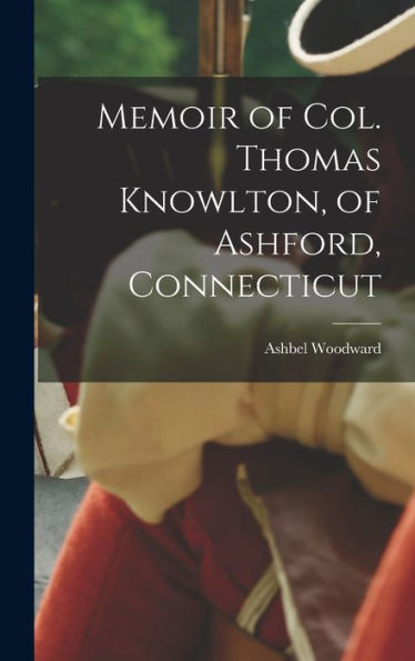 Memoir Of Col. Thomas Knowlton, Of Ashford, Connecticut