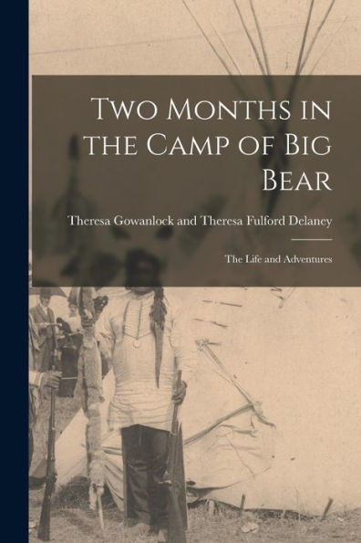 Two Months In The Camp Of Big Bear: The Life And Adventures