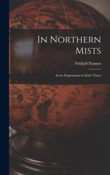 In Northern Mists; Arctic Exploration In Early Times