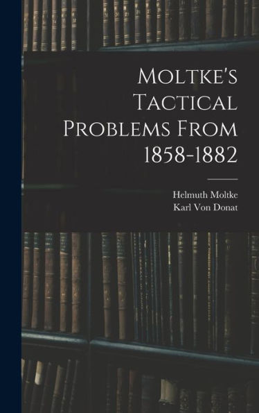 Moltke'S Tactical Problems From 1858-1882