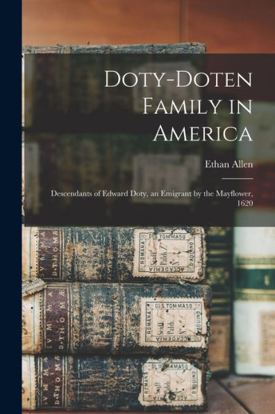 Doty-Doten Family In America: Descendants Of Edward Doty, An Emigrant By The Mayflower, 1620