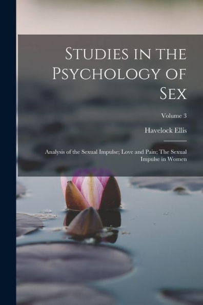 Studies In The Psychology Of Sex: Analysis Of The Sexual Impulse; Love And Pain; The Sexual Impulse In Women; Volume 3