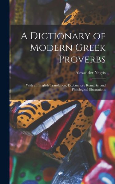 A Dictionary Of Modern Greek Proverbs: With An English Translation, Explanatory Remarks, And Philological Illustrations