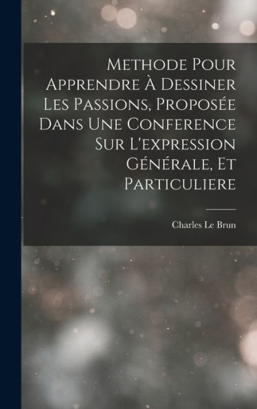 Methode Pour Apprendre À Dessiner Les Passions, Proposée Dans Une Conference Sur L'Expression Générale, Et Particuliere (French Edition)