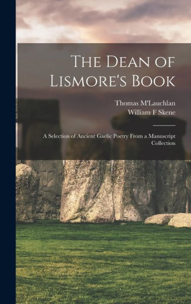 The Dean Of Lismore'S Book: A Selection Of Ancient Gaelic Poetry From A Manuscript Collection