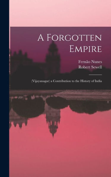 A Forgotten Empire: (Vijayanagar) A Contribution To The History Of India