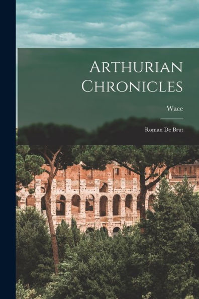 Arthurian Chronicles: Roman De Brut