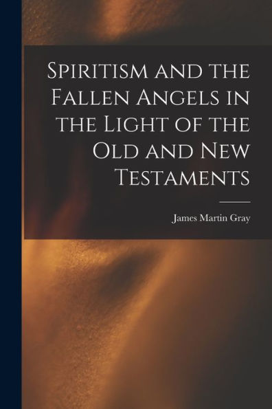 Spiritism And The Fallen Angels In The Light Of The Old And New Testaments