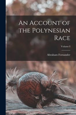 An Account Of The Polynesian Race; Volume I