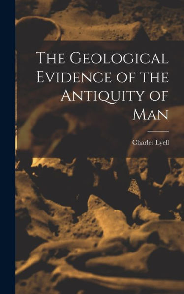 The Geological Evidence Of The Antiquity Of Man