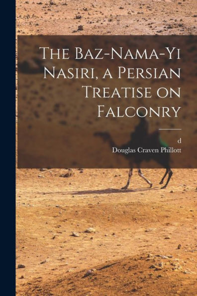 The Baz-Nama-Yi Nasiri, A Persian Treatise On Falconry