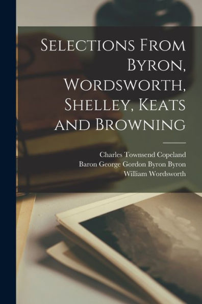 Selections From Byron, Wordsworth, Shelley, Keats And Browning