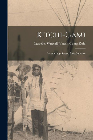 Kitchi-Gami: Wanderings Round Lake Superior