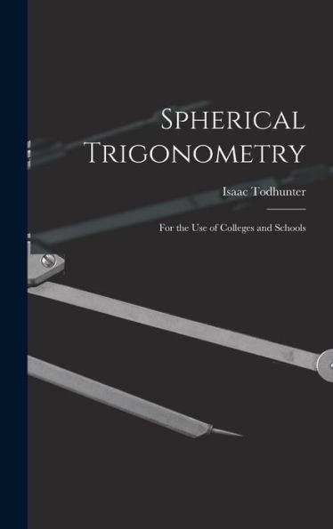 Spherical Trigonometry: For The Use Of Colleges And Schools