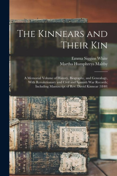 The Kinnears And Their Kin; A Memorial Volume Of History, Biography, And Genealogy, With Revolutionary And Civil And Spanish War Records; Including Manuscript Of Rev. David Kinnear (1840)